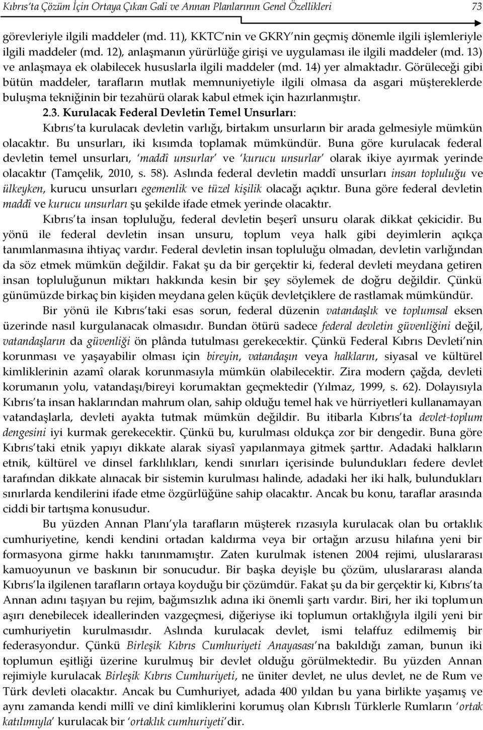 Görüleceği gibi bütün maddeler, tarafların mutlak memnuniyetiyle ilgili olmasa da asgari müştereklerde buluşma tekniğinin bir tezahürü olarak kabul etmek için hazırlanmıştır. 2.3.