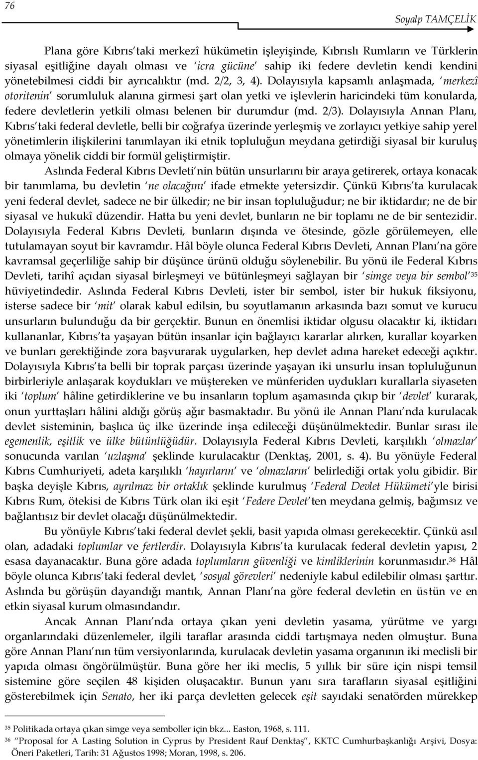 Dolayısıyla kapsamlı anlaşmada, merkezî otoritenin sorumluluk alanına girmesi şart olan yetki ve işlevlerin haricindeki tüm konularda, federe devletlerin yetkili olması belenen bir durumdur (md. 2/3).