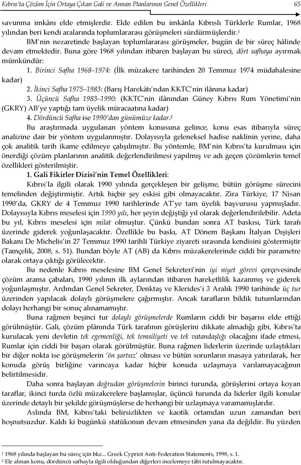 1 BM nin nezaretinde başlayan toplumlararası görüşmeler, bugün de bir süreç hâlinde devam etmektedir. Buna göre 1968 yılından itibaren başlayan bu süreci, dört safhaya ayırmak mümkündür: 1.