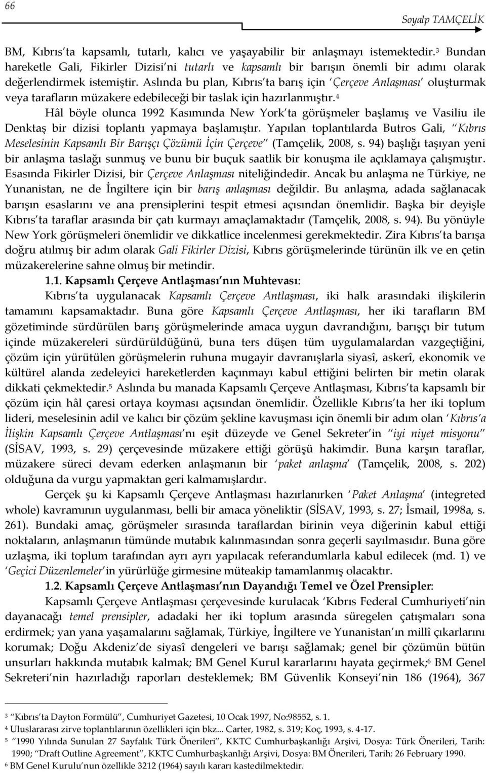 Aslında bu plan, Kıbrıs ta barış için Çerçeve Anlaşması oluşturmak veya tarafların müzakere edebileceği bir taslak için hazırlanmıştır.