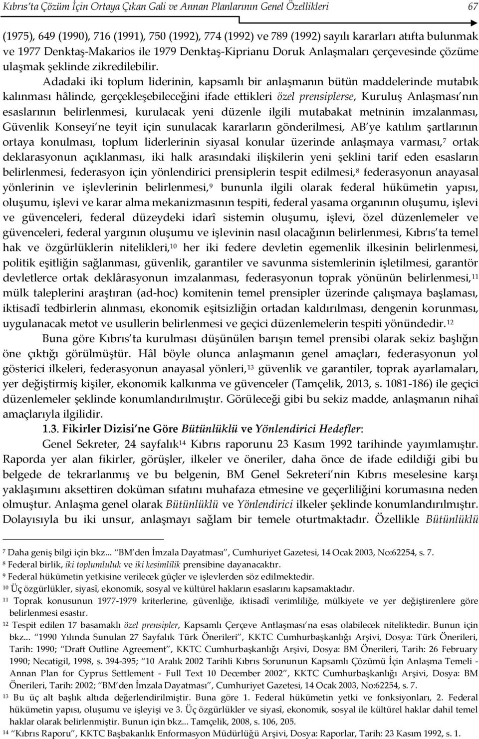 Adadaki iki toplum liderinin, kapsamlı bir anlaşmanın bütün maddelerinde mutabık kalınması hâlinde, gerçekleşebileceğini ifade ettikleri özel prensiplerse, Kuruluş Anlaşması nın esaslarının