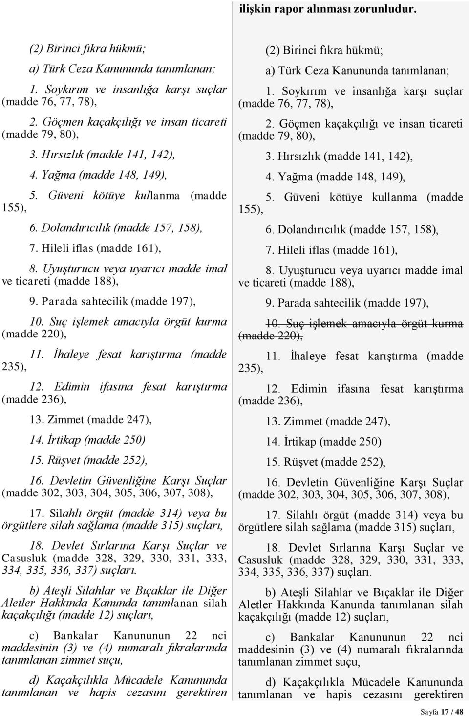 Hileli iflas (madde 161), 8. Uyuşturucu veya uyarıcı madde imal ve ticareti (madde 188), 9. Parada sahtecilik (madde 197), 10. Suç işlemek amacıyla örgüt kurma (madde 220), 11.