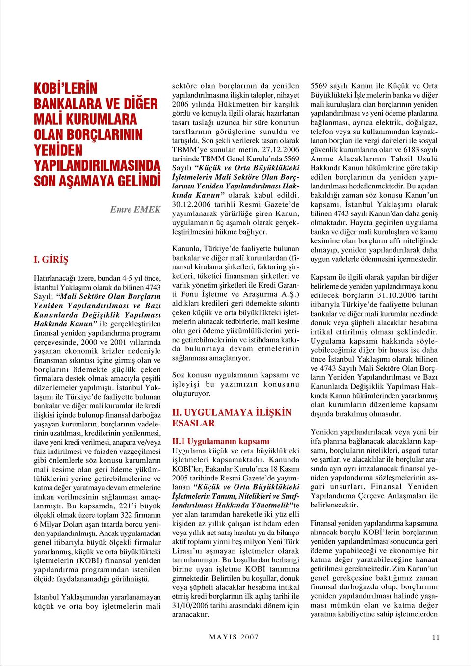 nda Kanun ile gerçeklefltirilen finansal yeniden yap land rma program çerçevesinde, 2000 ve 2001 y llar nda yaflanan ekonomik krizler nedeniyle finansman s k nt s içine girmifl olan ve borçlar n