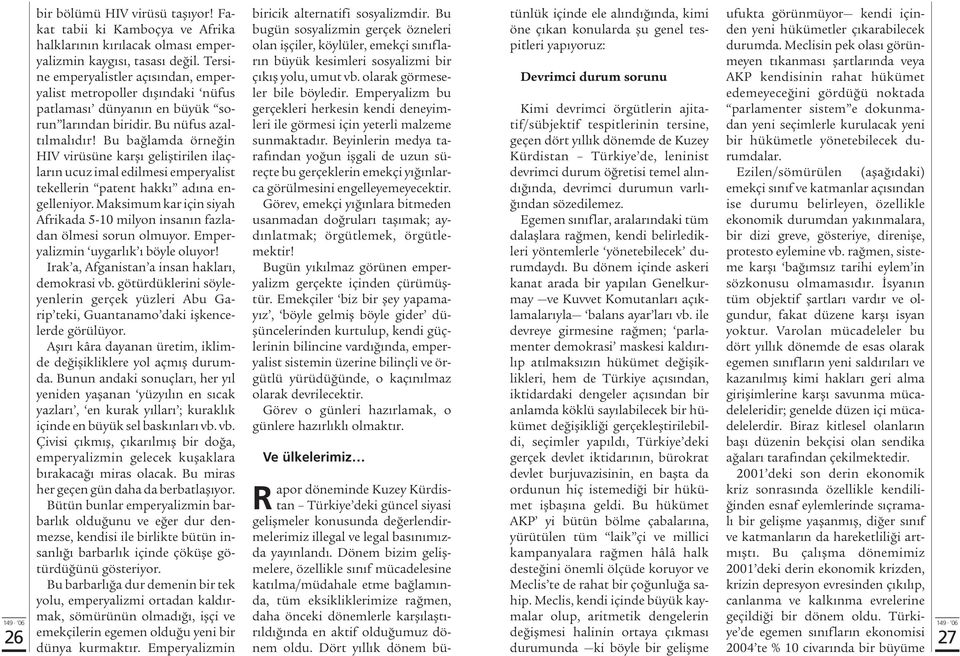 Bu ba lamda örne in HIV virüsüne karfl gelifltirilen ilaçlar n ucuz imal edilmesi emperyalist tekellerin patent hakk ad na engelleniyor.