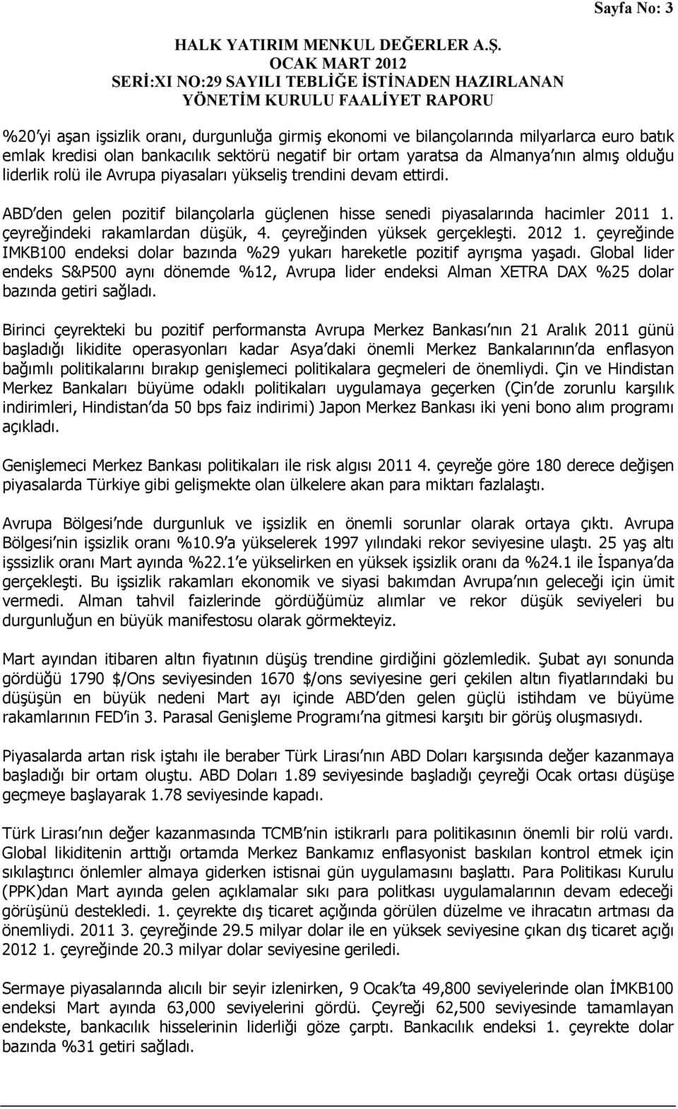 çeyreğinden yüksek gerçekleşti. 2012 1. çeyreğinde IMKB100 endeksi dolar bazında %29 yukarı hareketle pozitif ayrışma yaşadı.