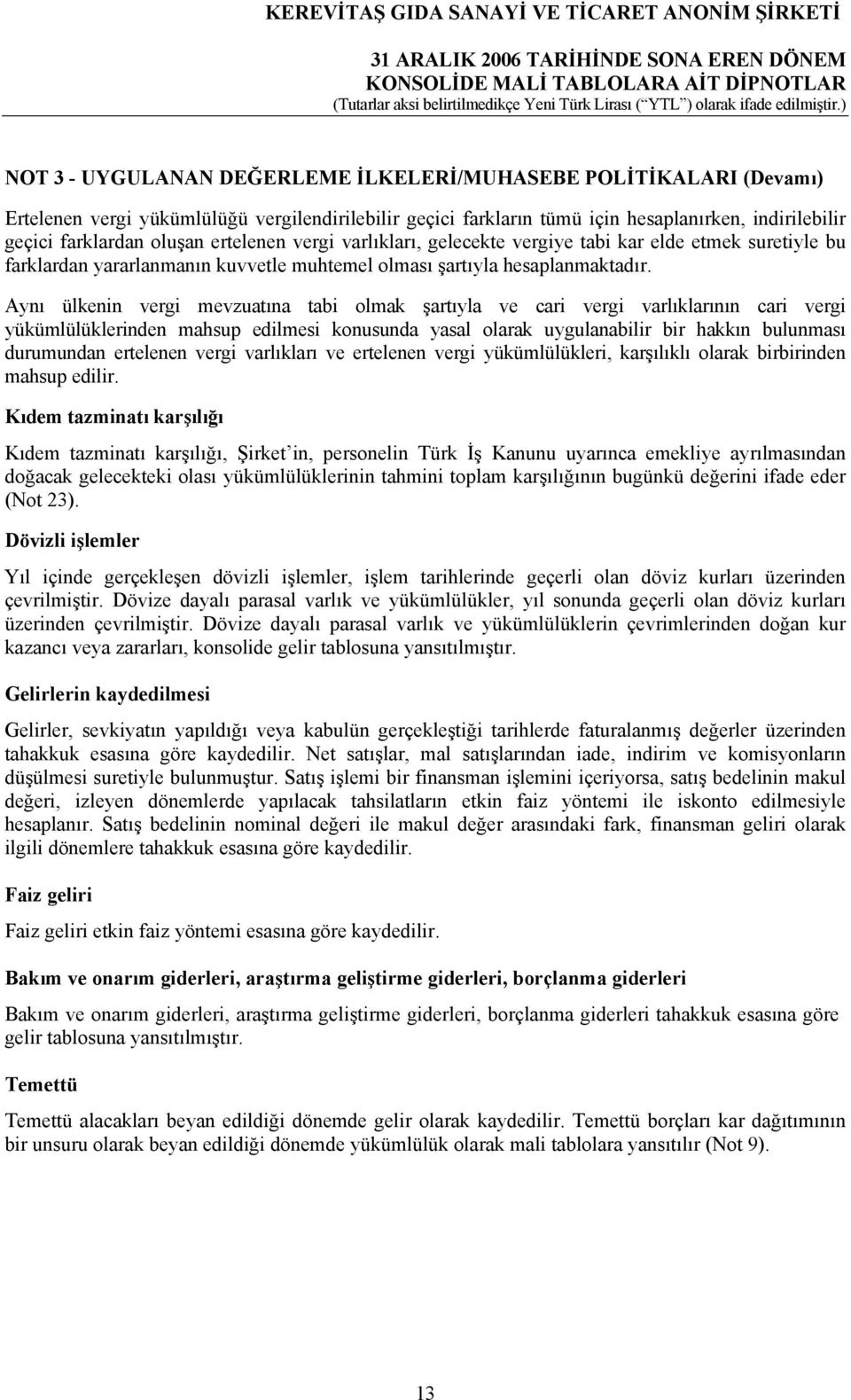 Aynı ülkenin vergi mevzuatına tabi olmak şartıyla ve cari vergi varlıklarının cari vergi yükümlülüklerinden mahsup edilmesi konusunda yasal olarak uygulanabilir bir hakkın bulunması durumundan