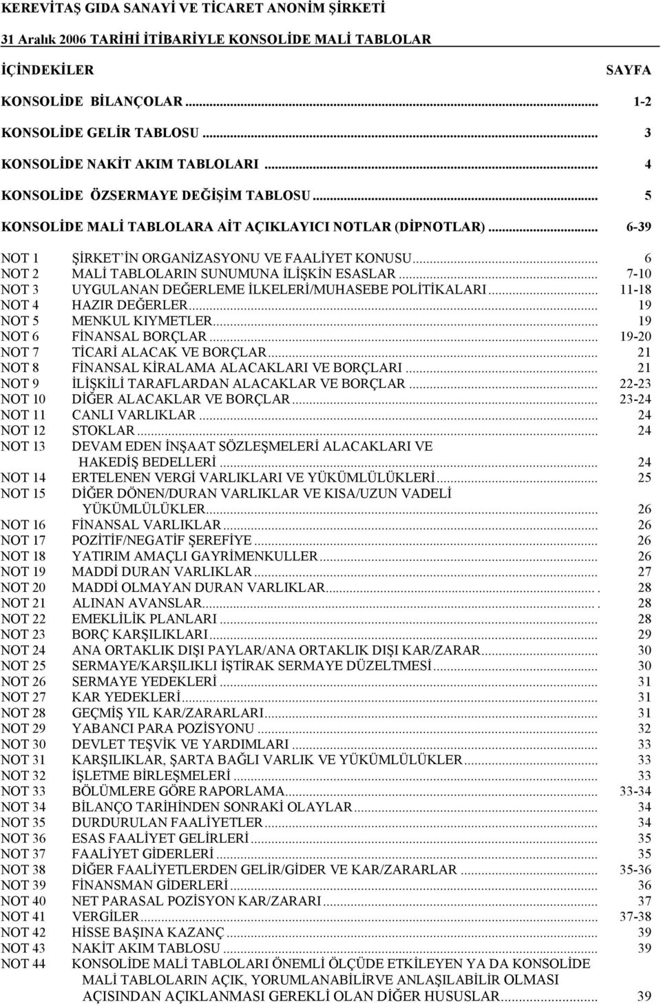 .. 6 NOT 2 MALİ TABLOLARIN SUNUMUNA İLİŞKİN ESASLAR... 7-10 NOT 3 UYGULANAN DEĞERLEME İLKELERİ/MUHASEBE POLİTİKALARI... 11-18 NOT 4 HAZIR DEĞERLER... 19 NOT 5 MENKUL KIYMETLER.