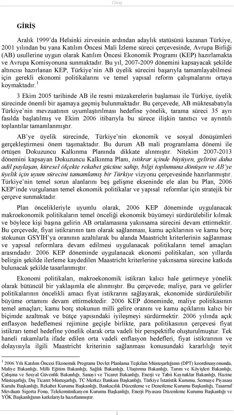 Bu yıl, 2007-2009 dönemini kapsayacak şekilde altıncısı hazırlanan KEP, Türkiye nin AB üyelik sürecini başarıyla tamamlayabilmesi için gerekli ekonomi politikalarını ve temel yapısal reform