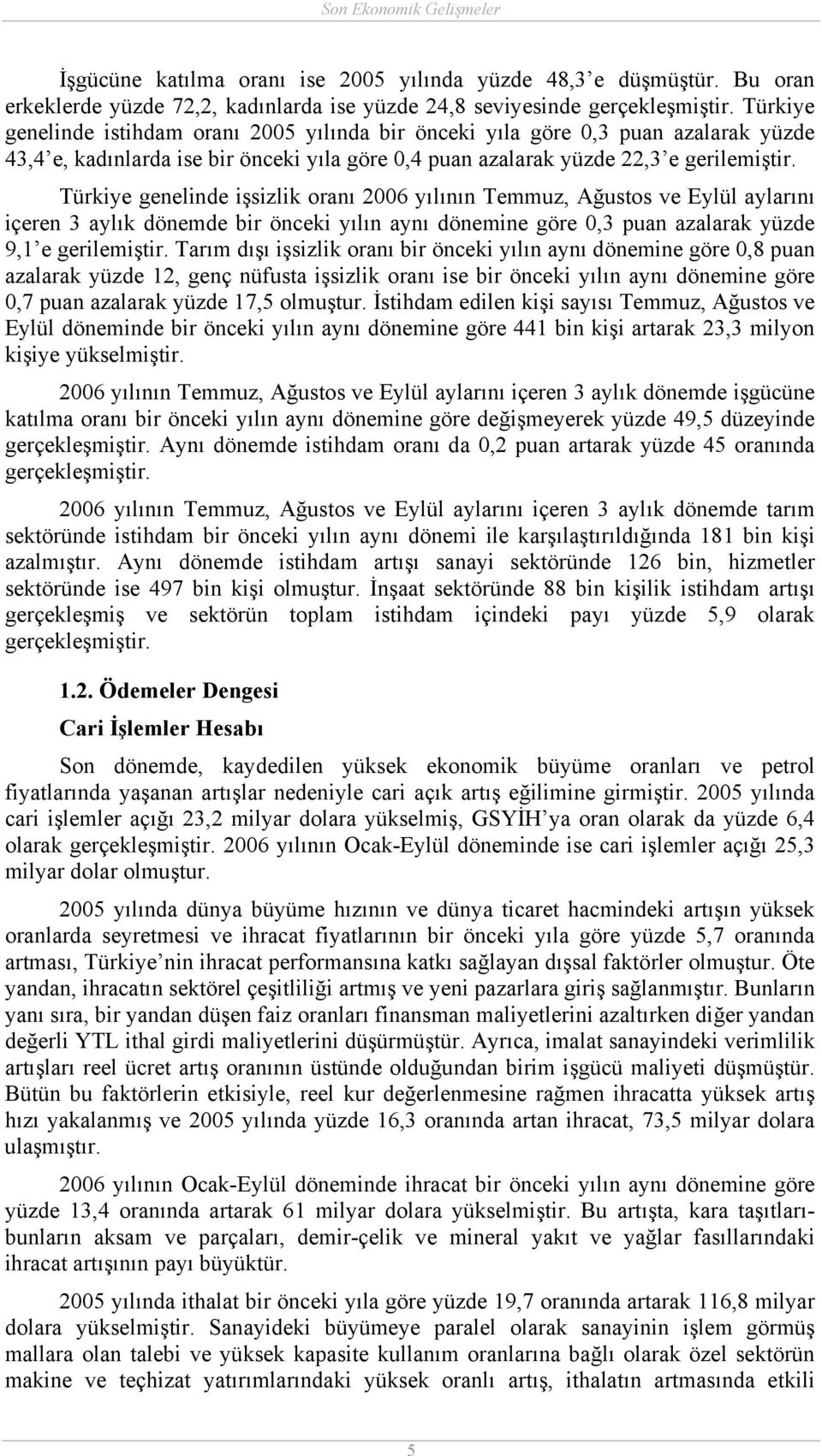 Türkiye genelinde işsizlik oranı 2006 yılının Temmuz, Ağustos ve Eylül aylarını içeren 3 aylık dönemde bir önceki yılın aynı dönemine göre 0,3 puan azalarak yüzde 9,1 e gerilemiştir.