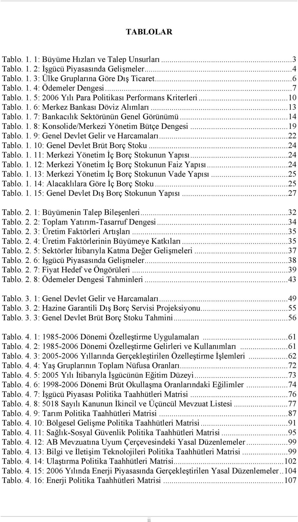 ..22 Tablo. 1. 10: Genel Devlet Brüt Borç Stoku...24 Tablo. 1. 11: Merkezi Yönetim İç Borç Stokunun Yapısı...24 Tablo. 1. 12: Merkezi Yönetim İç Borç Stokunun Faiz Yapısı...24 Tablo. 1. 13: Merkezi Yönetim İç Borç Stokunun Vade Yapısı.