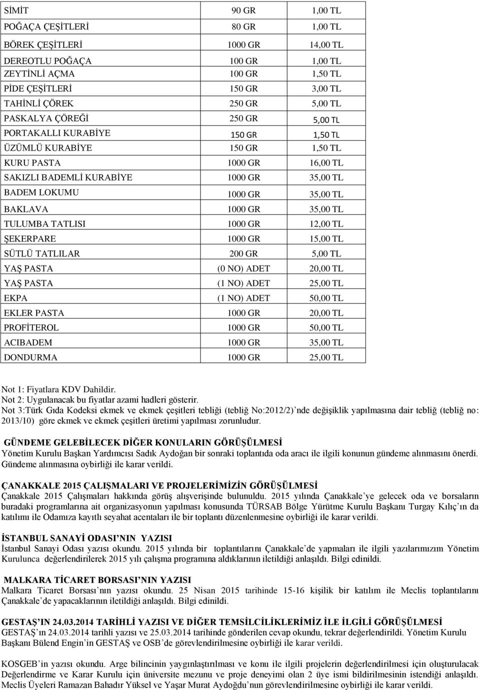 BAKLAVA 1000 GR 35,00 TL TULUMBA TATLISI 1000 GR 12,00 TL ġekerpare 1000 GR 15,00 TL SÜTLÜ TATLILAR 200 GR 5,00 TL YAġ PASTA (0 NO) ADET 20,00 TL YAġ PASTA (1 NO) ADET 25,00 TL EKPA (1 NO) ADET 50,00