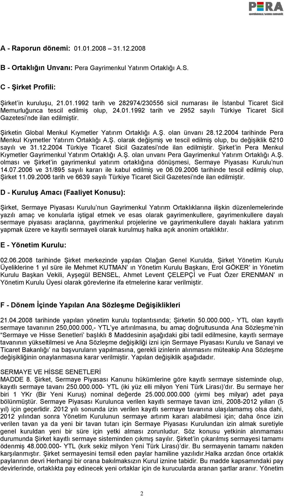 2004 tarihinde Pera Menkul Kıymetler Yatırım Ortaklığı A.Ş. olarak değişmiş ve tescil edilmiş olup, bu değişiklik 6210 sayılı ve 31.12.2004 Türkiye Ticaret Sicil Gazatesi nde ilan edilmiştir.