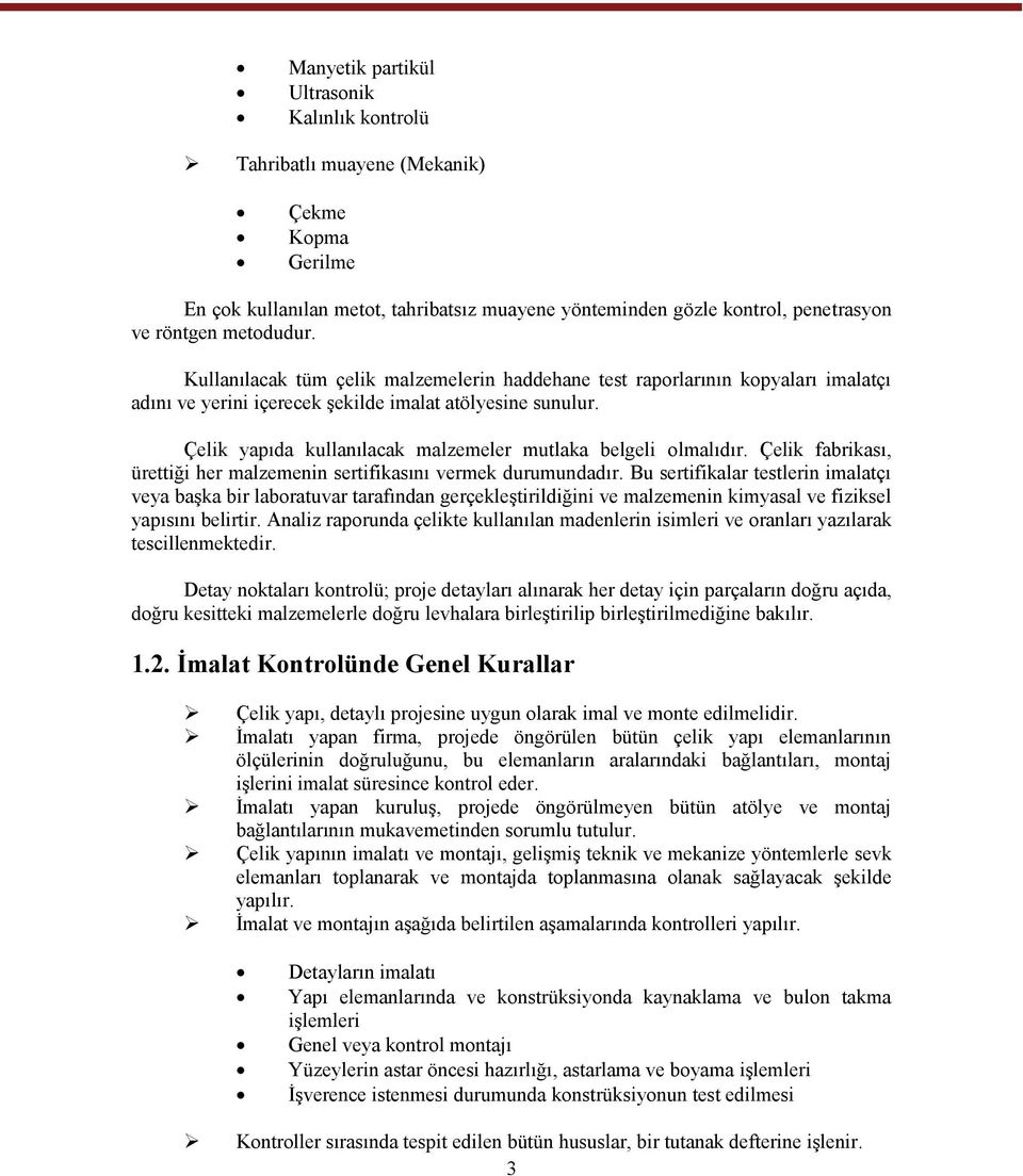 Çelik yapıda kullanılacak malzemeler mutlaka belgeli olmalıdır. Çelik fabrikası, ürettiği her malzemenin sertifikasını vermek durumundadır.