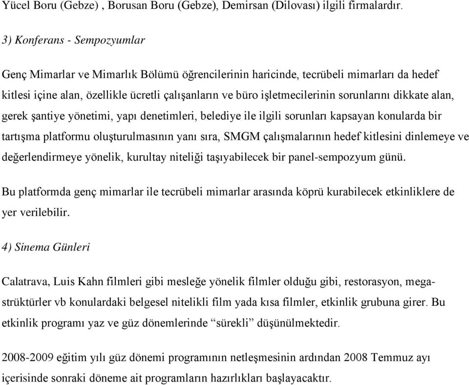 sorunlarını dikkate alan, gerek şantiye yönetimi, yapı denetimleri, belediye ile ilgili sorunları kapsayan konularda bir tartışma platformu oluşturulmasının yanı sıra, SMGM çalışmalarının hedef