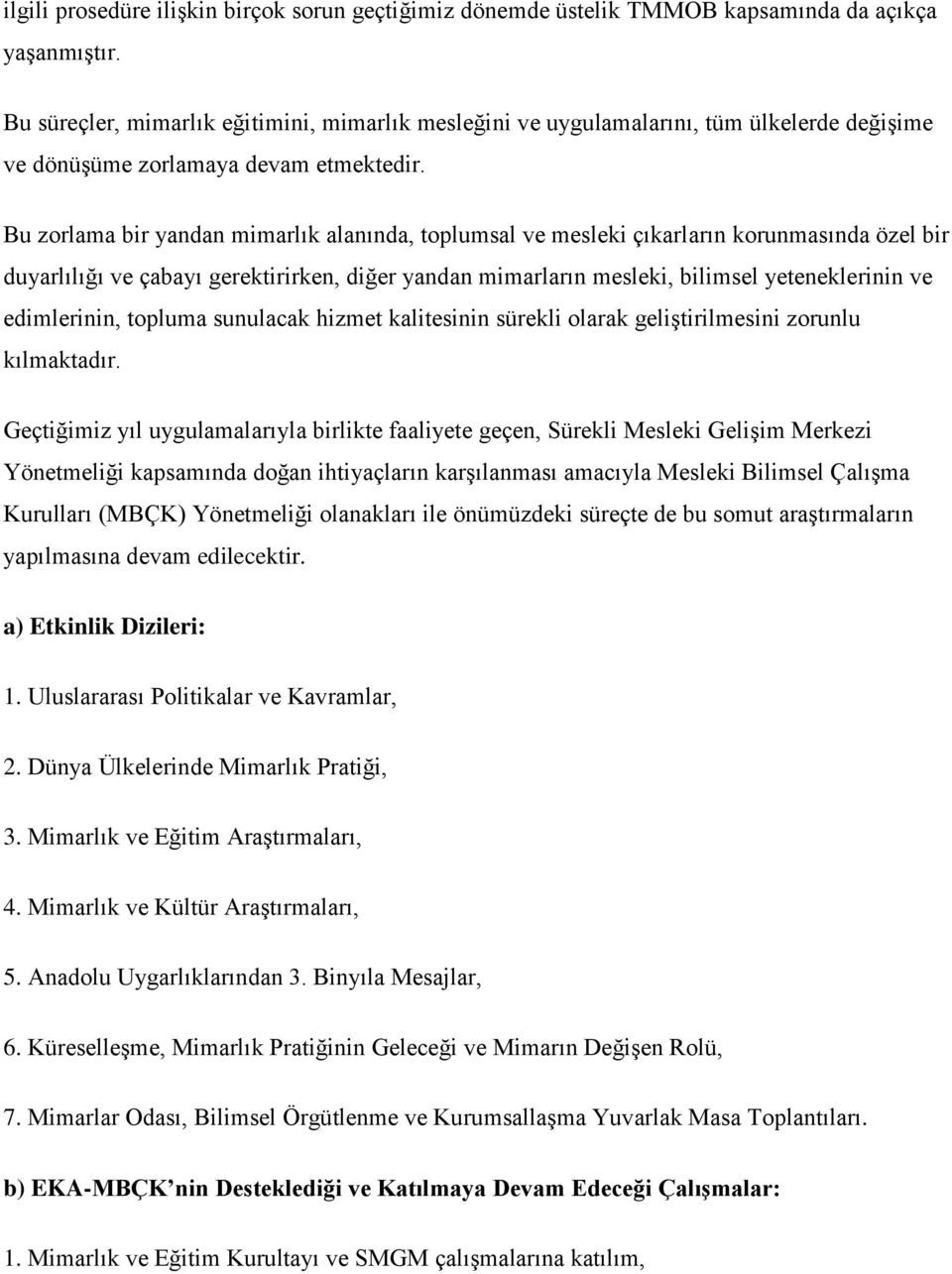 Bu zorlama bir yandan mimarlık alanında, toplumsal ve mesleki çıkarların korunmasında özel bir duyarlılığı ve çabayı gerektirirken, diğer yandan mimarların mesleki, bilimsel yeteneklerinin ve