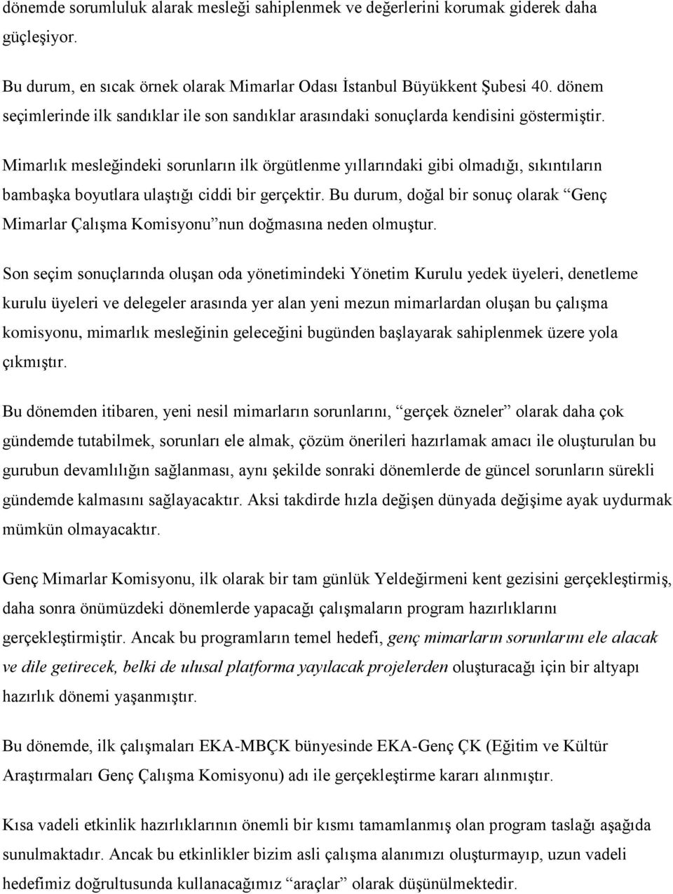 Mimarlık mesleğindeki sorunların ilk örgütlenme yıllarındaki gibi olmadığı, sıkıntıların bambaşka boyutlara ulaştığı ciddi bir gerçektir.