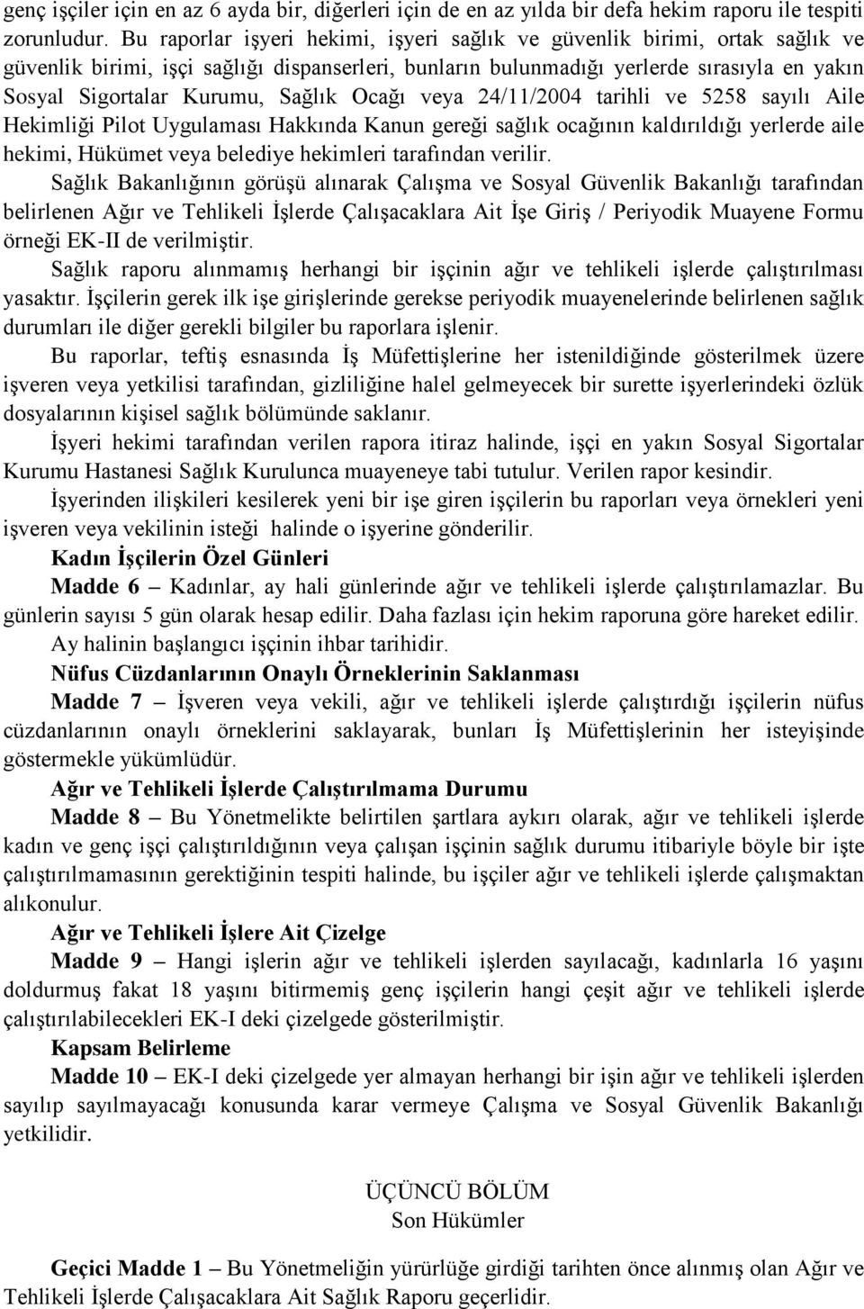 Sağlık Ocağı veya 24/11/2004 tarihli ve 5258 sayılı Aile Hekimliği Pilot Uygulaması Hakkında Kanun gereği sağlık ocağının kaldırıldığı yerlerde aile hekimi, Hükümet veya belediye hekimleri tarafından