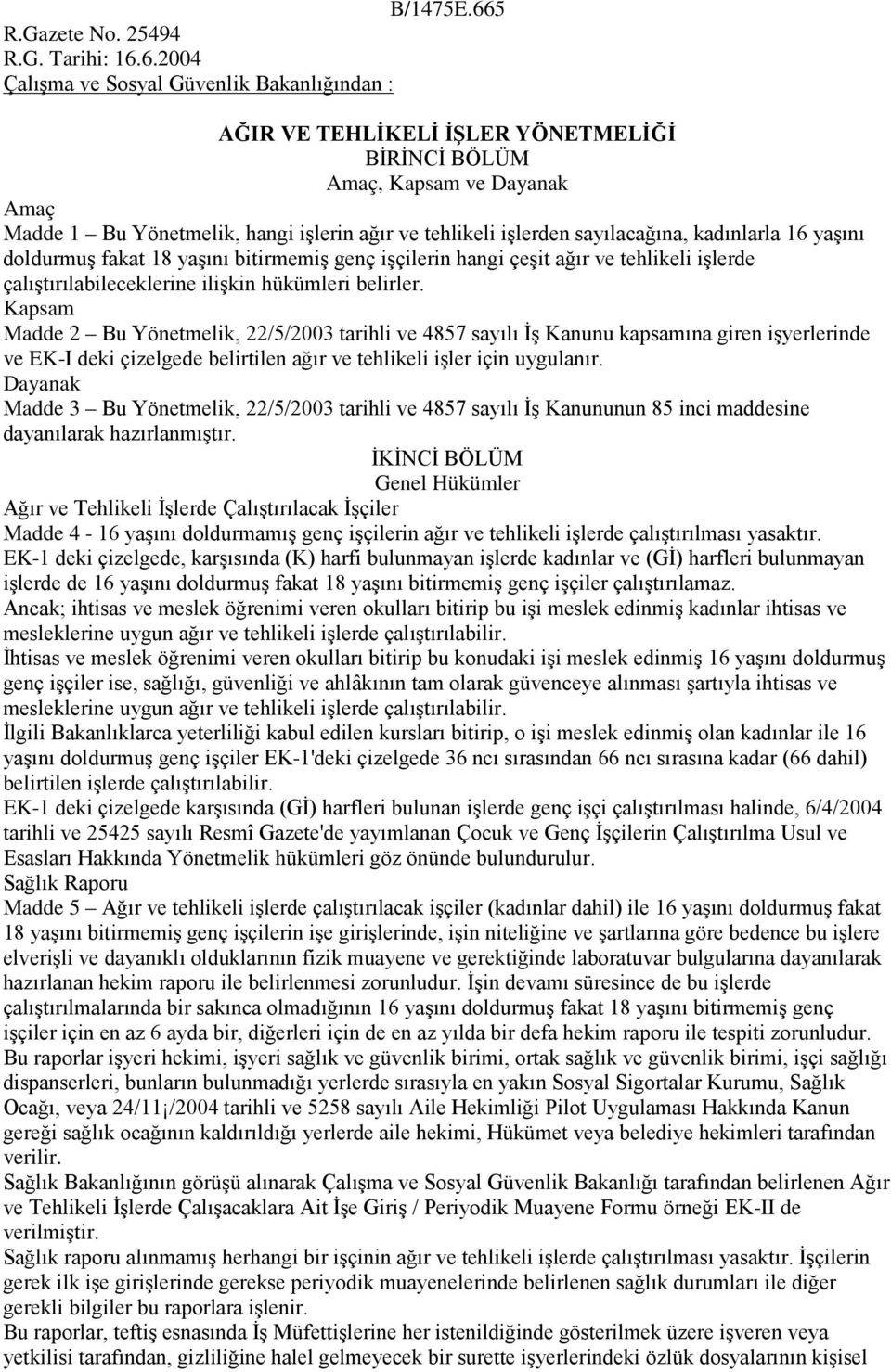 6.2004 Çalışma ve Sosyal Güvenlik Bakanlığından : AĞIR VE TEHLİKELİ İŞLER YÖNETMELİĞİ BİRİNCİ BÖLÜM Amaç, Kapsam ve Dayanak Amaç Madde 1 Bu Yönetmelik, hangi işlerin ağır ve tehlikeli işlerden