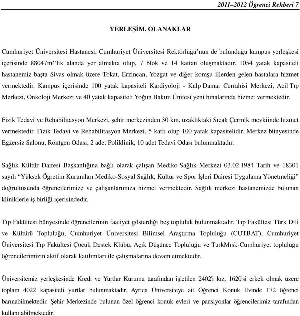 Kampus içerisinde 100 yatak kapasiteli Kardiyoloji - Kalp Damar Cerrahisi Merkezi, Acil Tıp Merkezi, Onkoloji Merkezi ve 40 yatak kapasiteli Yoğun Bakım Ünitesi yeni binalarında hizmet vermektedir.