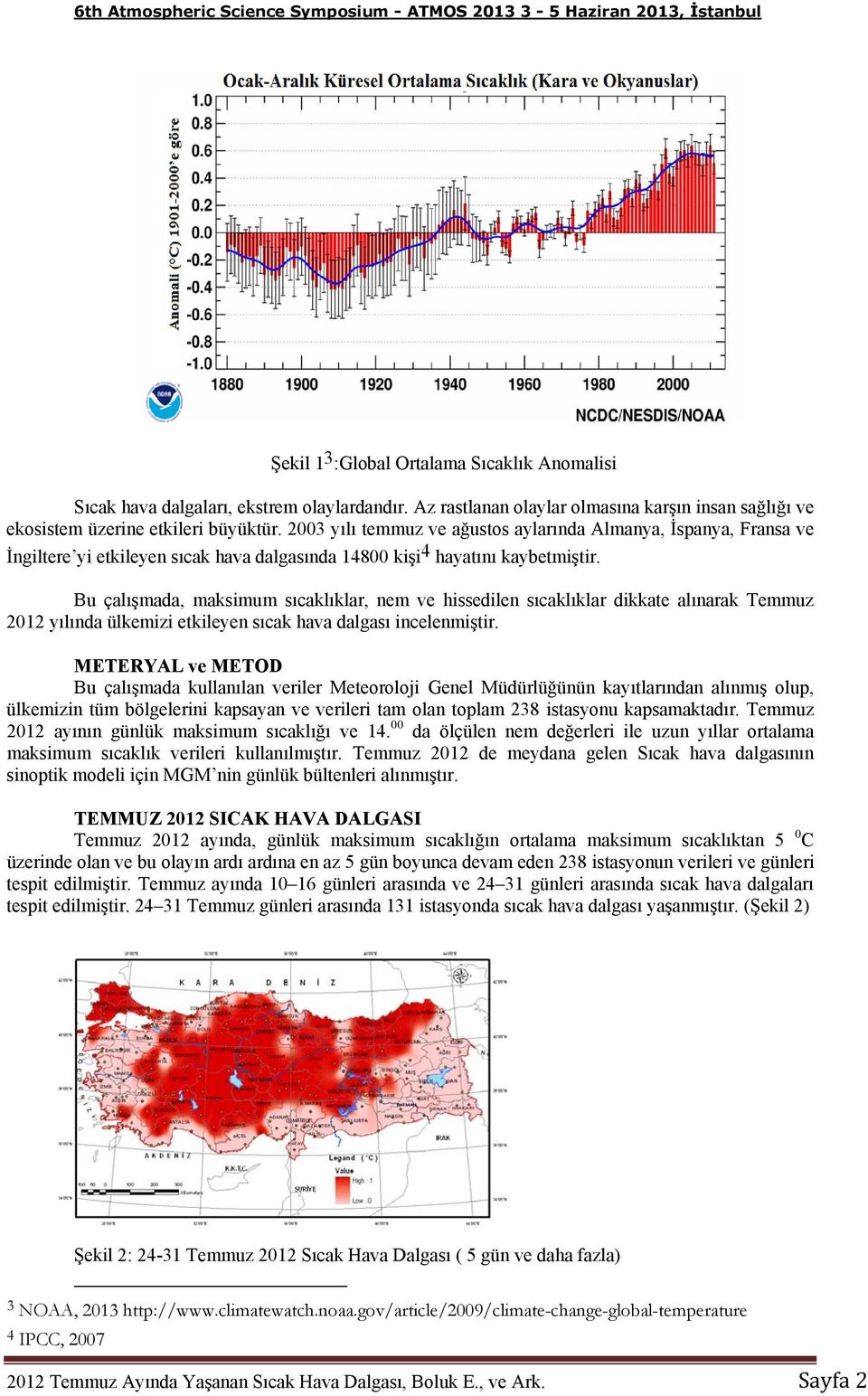 Bu çalışmada, maksimum sıcaklıklar, nem ve hissedilen sıcaklıklar dikkate alınarak Temmuz 2012 yılında ülkemizi etkileyen sıcak hava dalgası incelenmiştir.