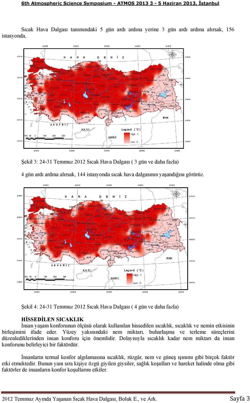 Şekil 4: 24-31 Temmuz 2012 Sıcak Hava Dalgası ( 4 gün ve daha fazla) HİSSEDİLEN SICAKLIK İnsan yaşam konforunun ölçüsü olarak kullanılan hissedilen sıcaklık, sıcaklık ve nemin etkisinin birleşimini