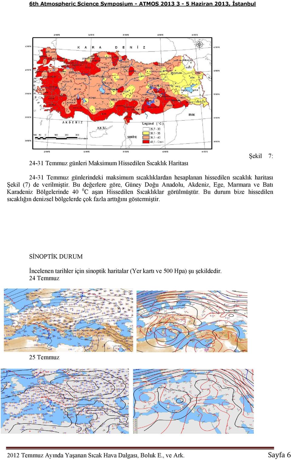 Bu değerlere göre, Güney Doğu Anadolu, Akdeniz, Ege, Marmara ve Batı Karadeniz Bölgelerinde 40 0 C aşan Hissedilen Sıcaklıklar görülmüştür.