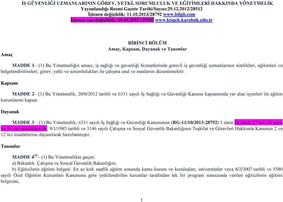 tr Amaç BİRİNCİ BÖLÜM Amaç, Kapsam, Dayanak ve Tanımlar MADDE 1 (1) Bu Yönetmeliğin amacı; iş sağlığı ve güvenliği hizmetlerinde görevli iş güvenliği uzmanlarının nitelikleri, eğitimleri ve