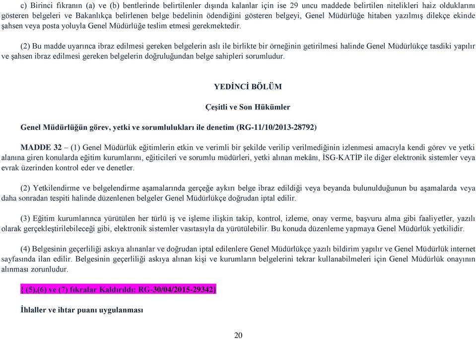 (2) Bu madde uyarınca ibraz edilmesi gereken belgelerin aslı ile birlikte bir örneğinin getirilmesi halinde Genel Müdürlükçe tasdiki yapılır ve şahsen ibraz edilmesi gereken belgelerin doğruluğundan