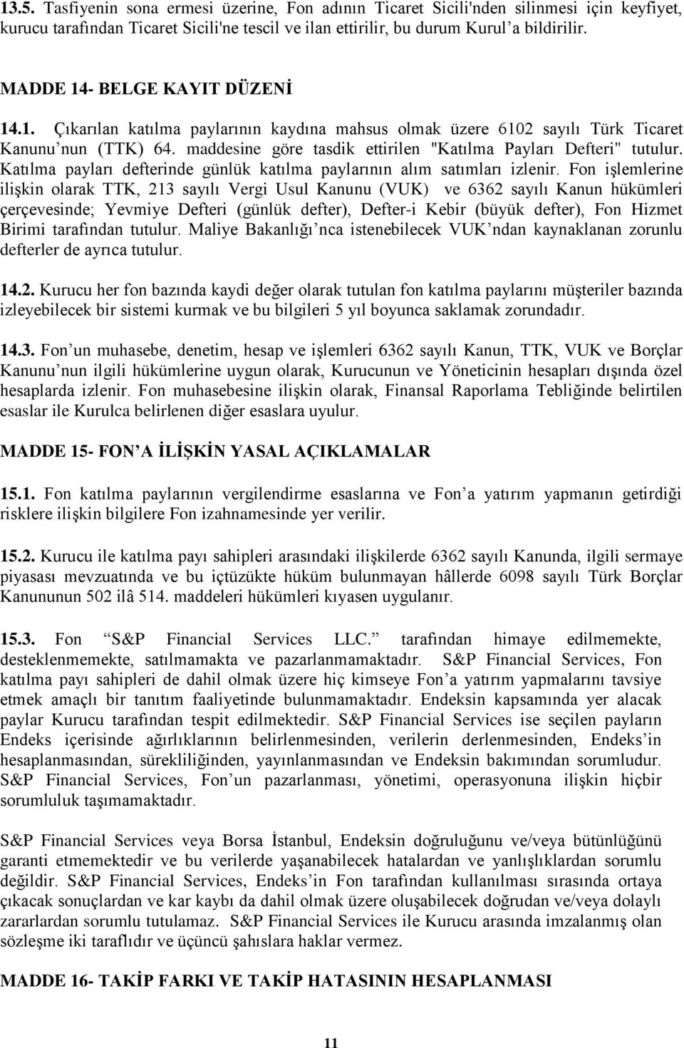 maddesine göre tasdik ettirilen "Katılma Payları Defteri" tutulur. Katılma payları defterinde günlük katılma paylarının alım satımları izlenir.