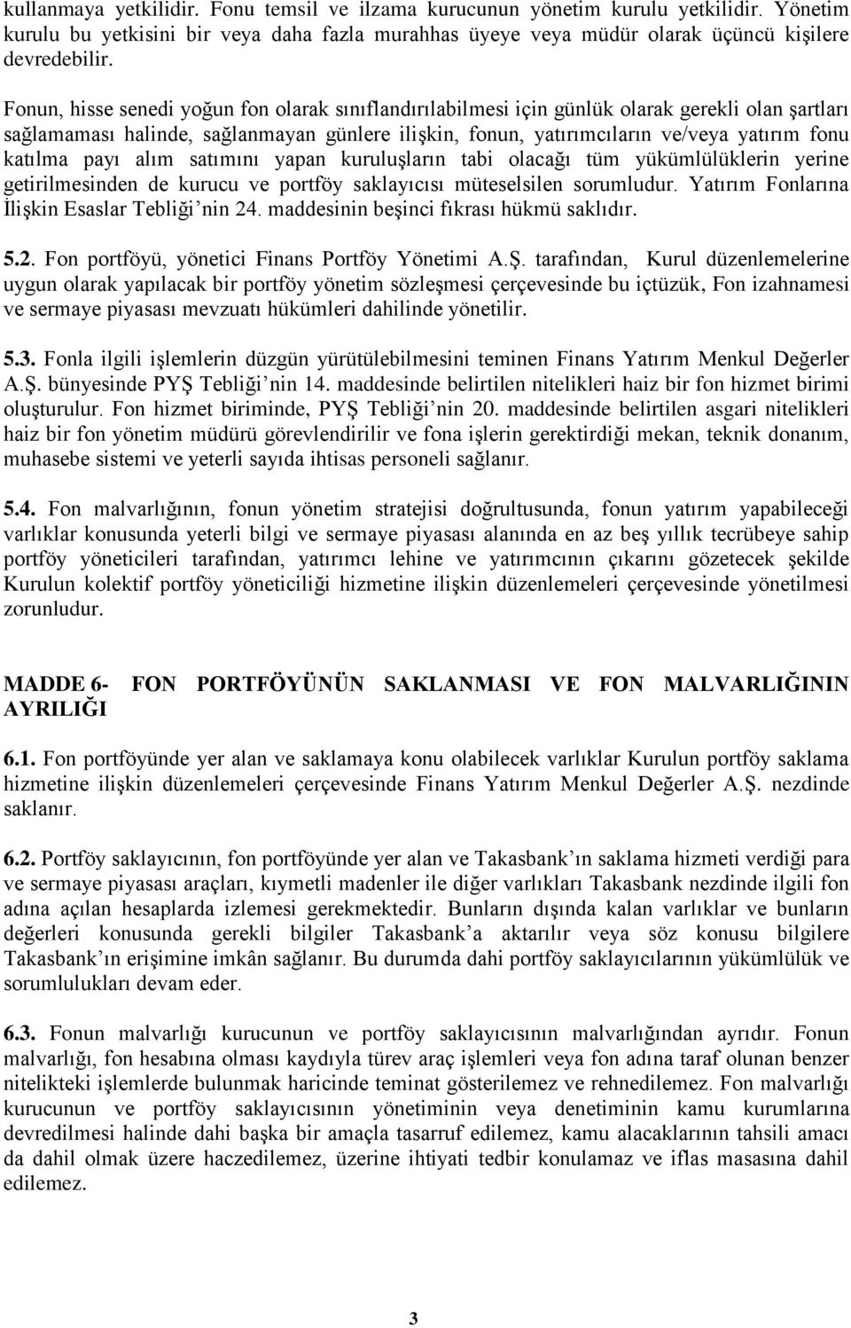 katılma payı alım satımını yapan kuruluşların tabi olacağı tüm yükümlülüklerin yerine getirilmesinden de kurucu ve portföy saklayıcısı müteselsilen sorumludur.