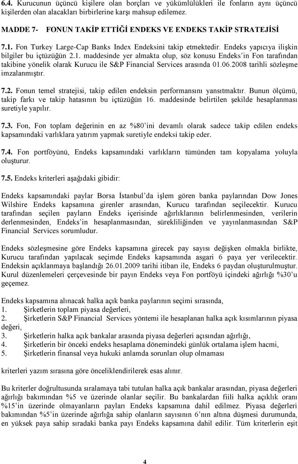 Fon Turkey Large-Cap Banks Index Endeksini takip etmektedir. Endeks yapıcıya ilişkin bilgiler bu içtüzüğün 2.1.