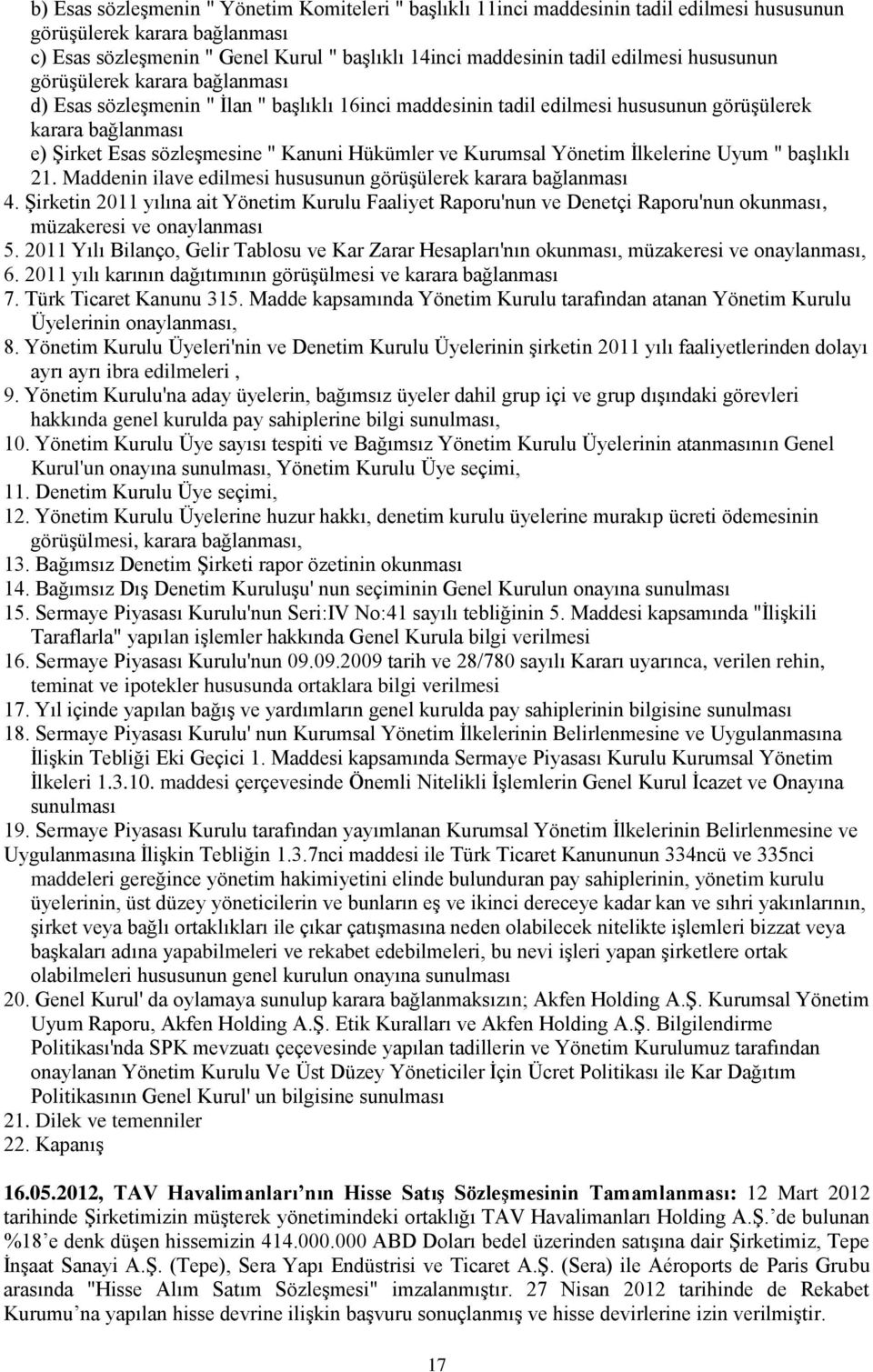 Hükümler ve Kurumsal Yönetim İlkelerine Uyum " başlıklı 21. Maddenin ilave edilmesi hususunun görüşülerek karara bağlanması 4.