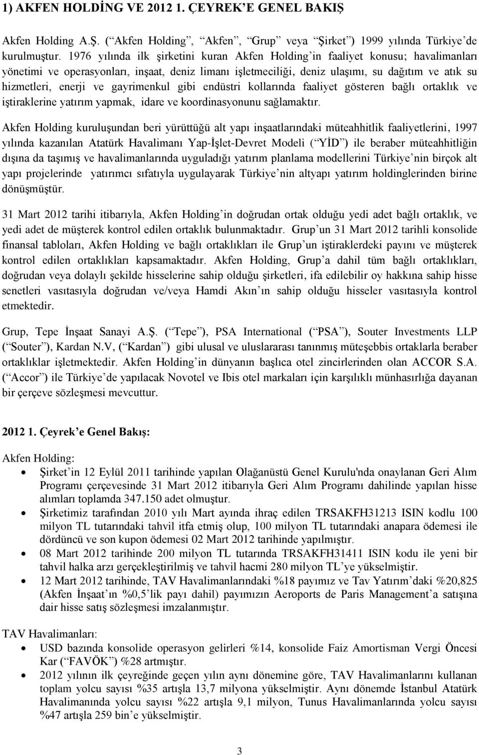 ve gayrimenkul gibi endüstri kollarında faaliyet gösteren bağlı ortaklık ve iştiraklerine yatırım yapmak, idare ve koordinasyonunu sağlamaktır.