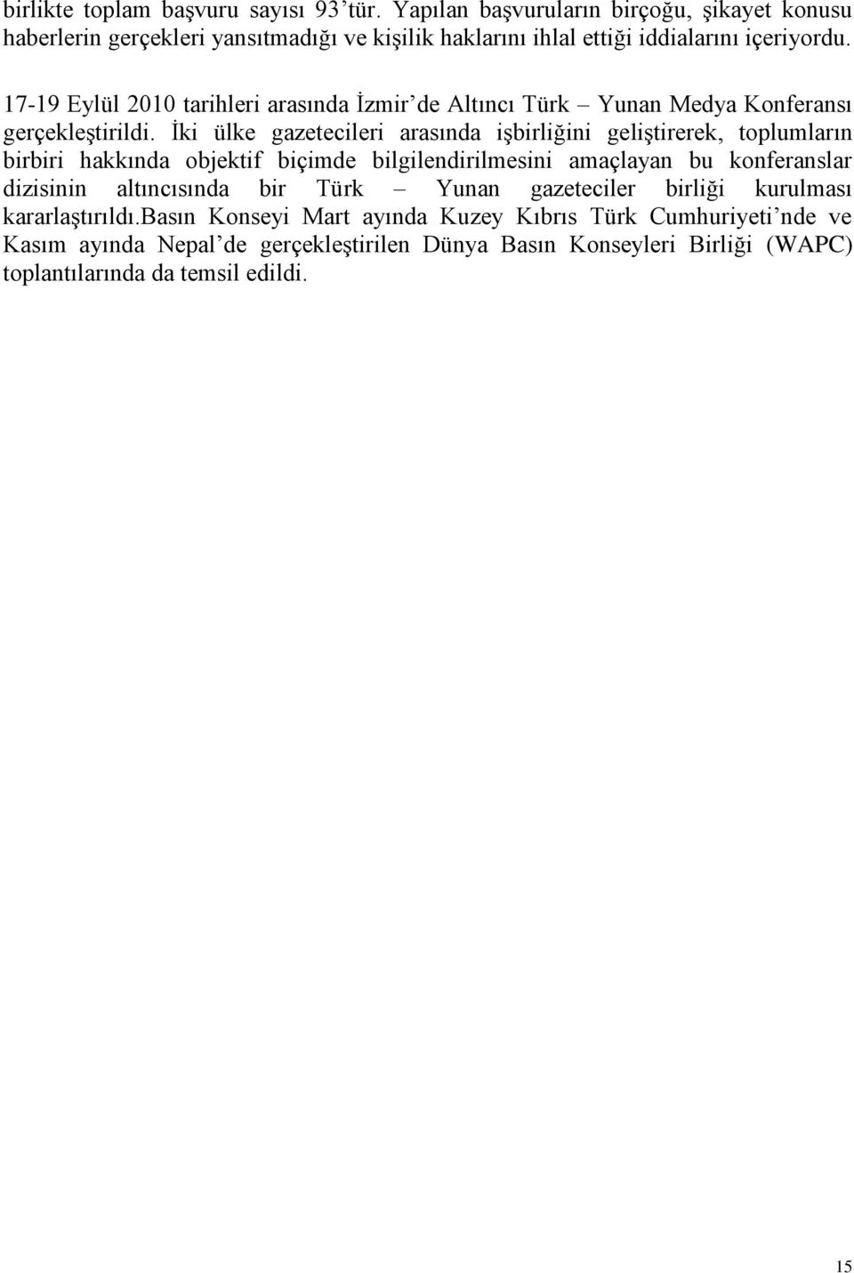 17-19 Eylül 2010 tarihleri arasında Ġzmir de Altıncı Türk Yunan Medya Konferansı gerçekleģtirildi.