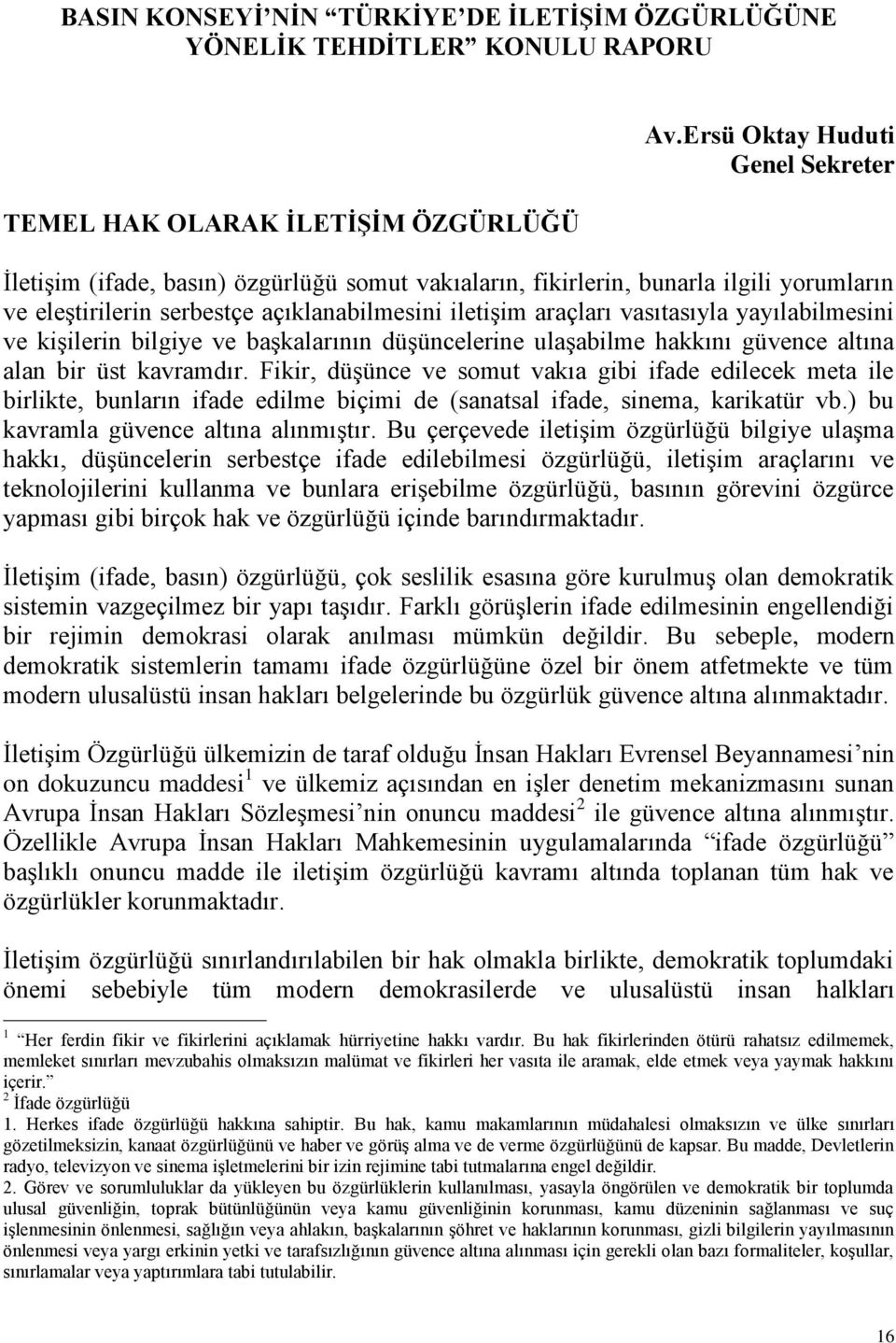 yayılabilmesini ve kiģilerin bilgiye ve baģkalarının düģüncelerine ulaģabilme hakkını güvence altına alan bir üst kavramdır.