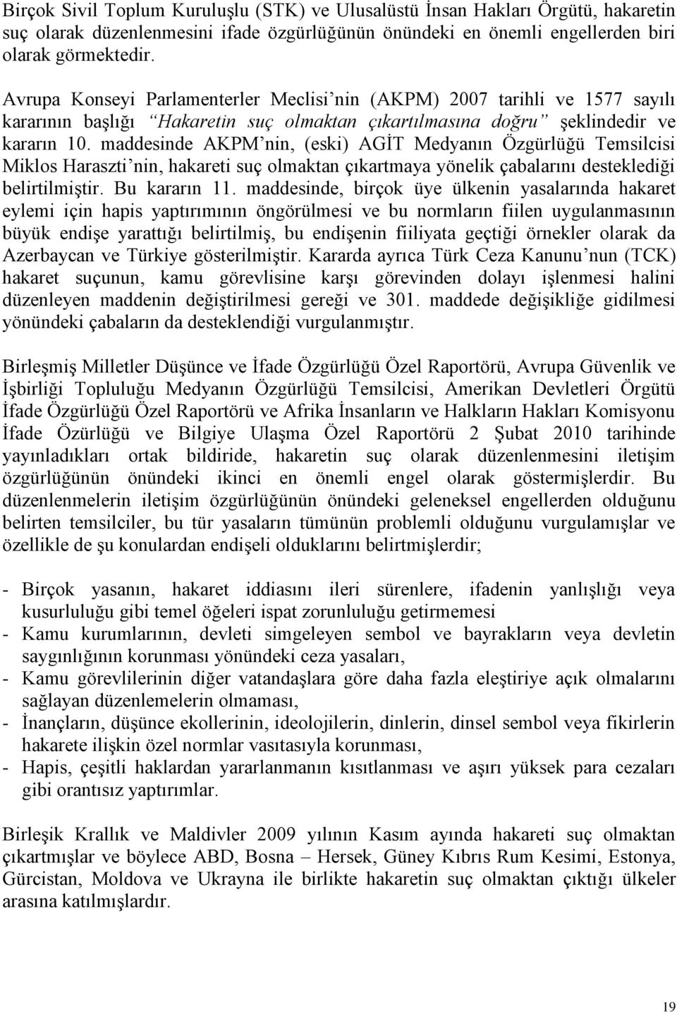 maddesinde AKPM nin, (eski) AGĠT Medyanın Özgürlüğü Temsilcisi Miklos Haraszti nin, hakareti suç olmaktan çıkartmaya yönelik çabalarını desteklediği belirtilmiģtir. Bu kararın 11.