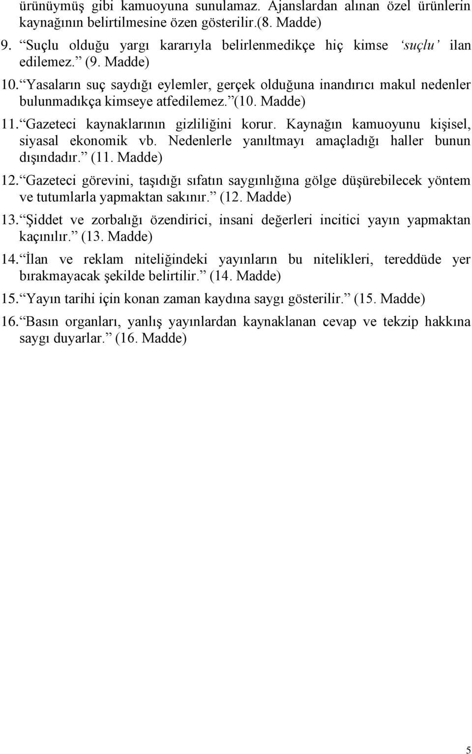 (10. Madde) 11. Gazeteci kaynaklarının gizliliğini korur. Kaynağın kamuoyunu kiģisel, siyasal ekonomik vb. Nedenlerle yanıltmayı amaçladığı haller bunun dıģındadır. (11. Madde) 12.