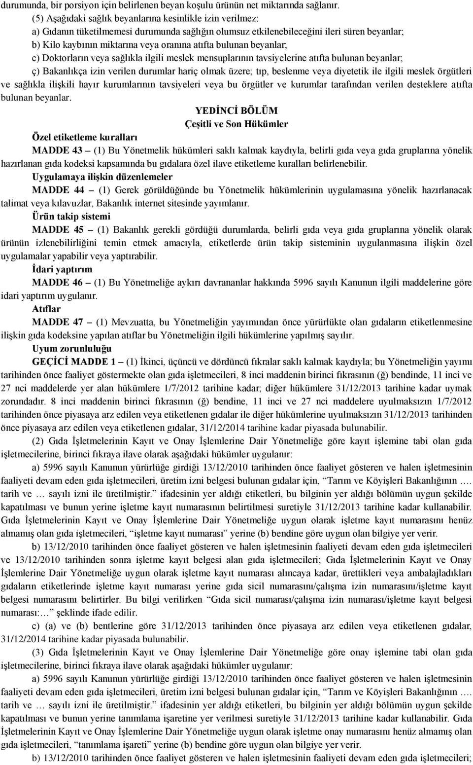 bulunan beyanlar; c) Doktorların veya sağlıkla ilgili meslek mensuplarının tavsiyelerine atıfta bulunan beyanlar; ç) Bakanlıkça izin verilen durumlar hariç olmak üzere; tıp, beslenme veya diyetetik