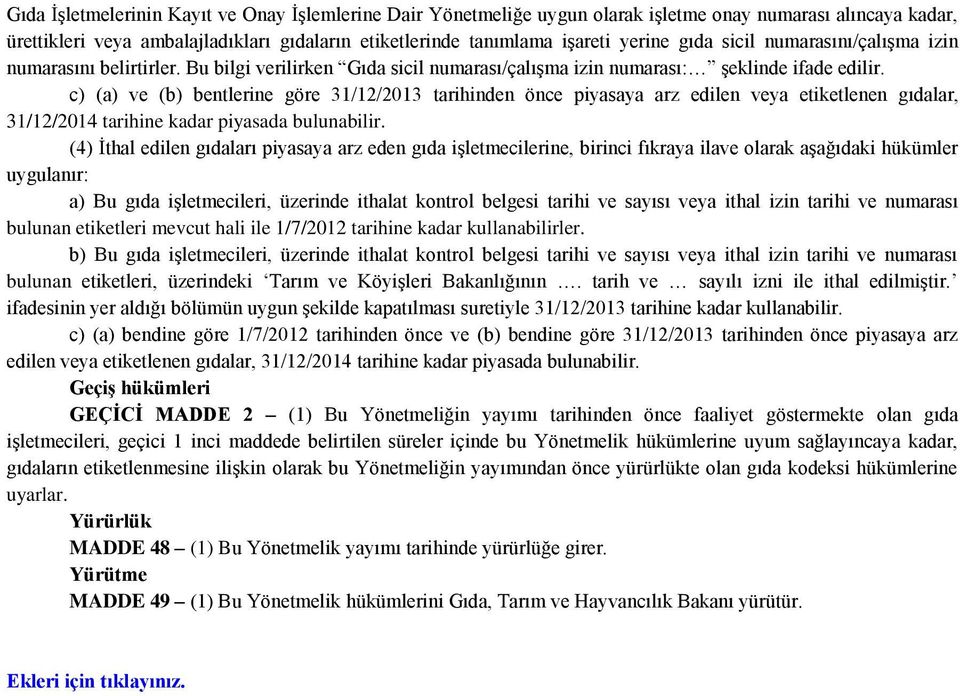 c) (a) ve (b) bentlerine göre 31/12/2013 tarihinden önce piyasaya arz edilen veya etiketlenen gıdalar, 31/12/2014 tarihine kadar piyasada bulunabilir.