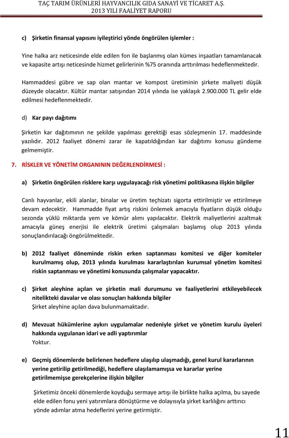 Kültür mantar satışından 2014 yılında ise yaklaşık 2.900.000 TL gelir elde edilmesi hedeflenmektedir. d) Kar payı dağıtımı Şirketin kar dağıtımının ne şekilde yapılması gerektiği esas sözleşmenin 17.