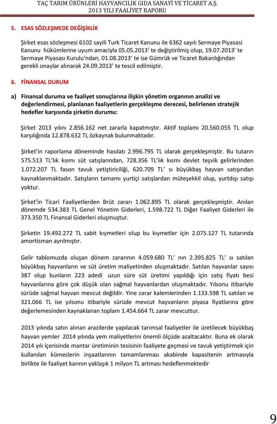 FİNANSAL DURUM a) Finansal duruma ve faaliyet sonuçlarına ilişkin yönetim organının analizi ve değerlendirmesi, planlanan faaliyetlerin gerçekleşme derecesi, belirlenen stratejik hedefler karşısında