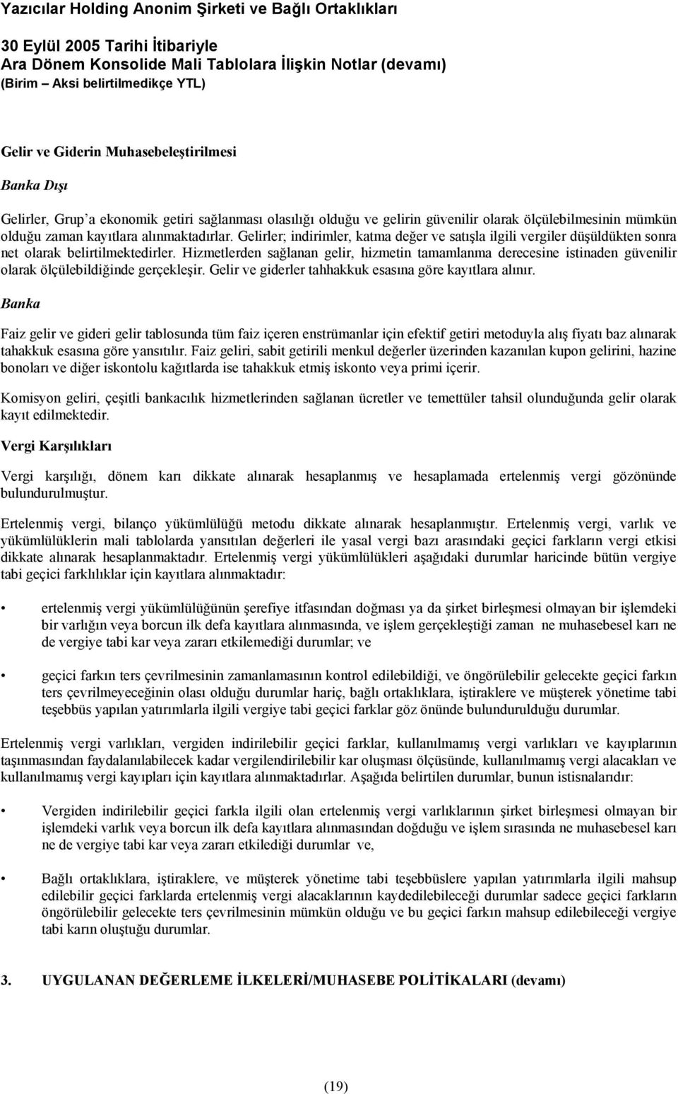 Hizmetlerden sağlanan gelir, hizmetin tamamlanma derecesine istinaden güvenilir olarak ölçülebildiğinde gerçekleşir. Gelir ve giderler tahhakkuk esasına göre kayıtlara alınır.