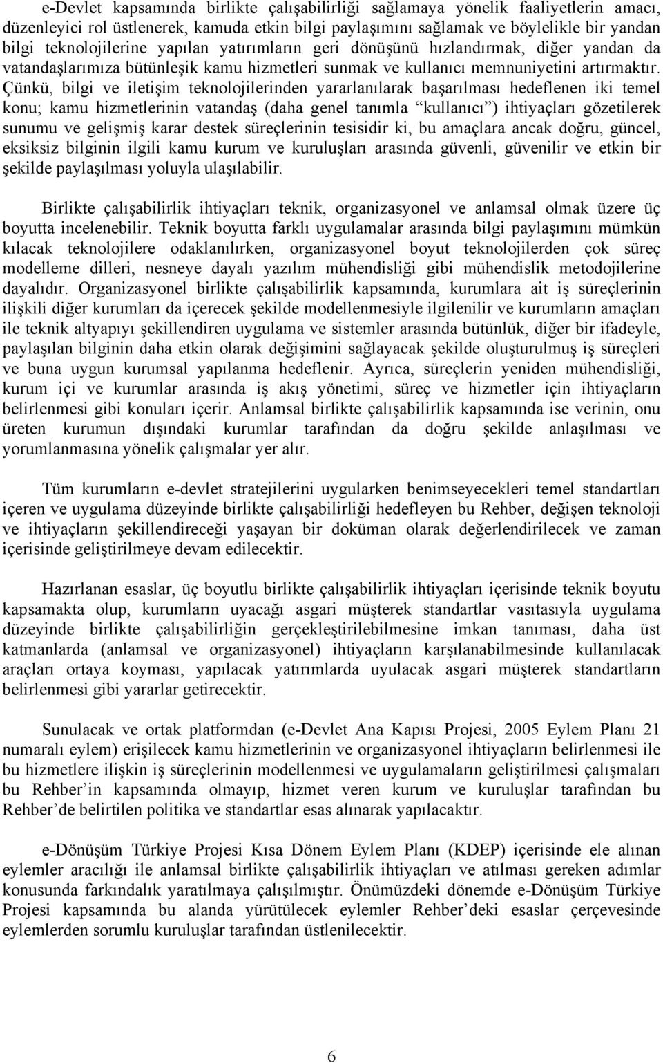 Çünkü, bilgi ve iletişim teknolojilerinden yararlanılarak başarılması hedeflenen iki temel konu; kamu hizmetlerinin vatandaş (daha genel tanımla kullanıcı ) ihtiyaçları gözetilerek sunumu ve gelişmiş