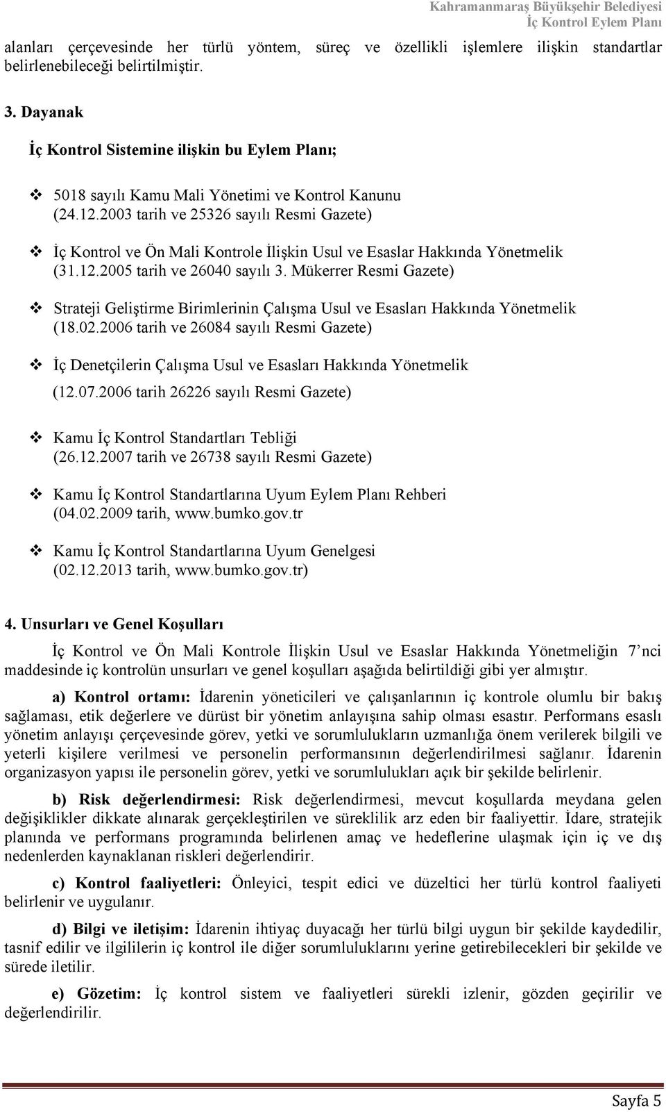 2003 tarih ve 25326 sayılı Resmi Gazete) İç Kontrol ve Ön Mali Kontrole İlişkin Usul ve Esaslar Hakkında Yönetmelik (31.12.2005 tarih ve 26040 sayılı 3.