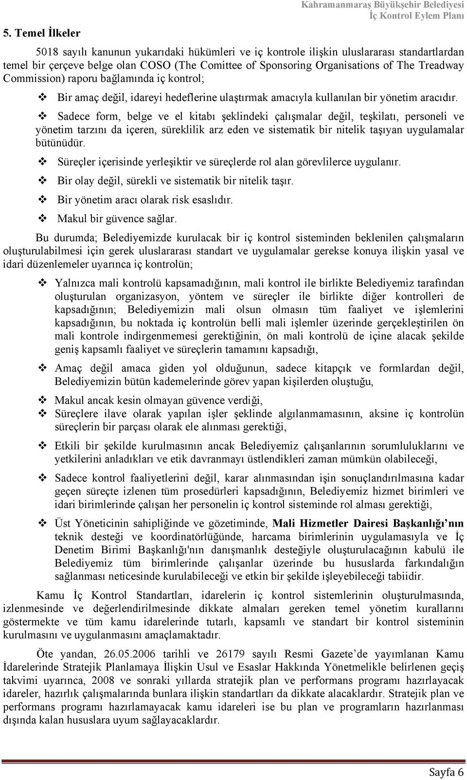 Sadece form, belge ve el kitabı şeklindeki çalışmalar değil, teşkilatı, personeli ve yönetim tarzını da içeren, süreklilik arz eden ve sistematik bir nitelik taşıyan uygulamalar bütünüdür.