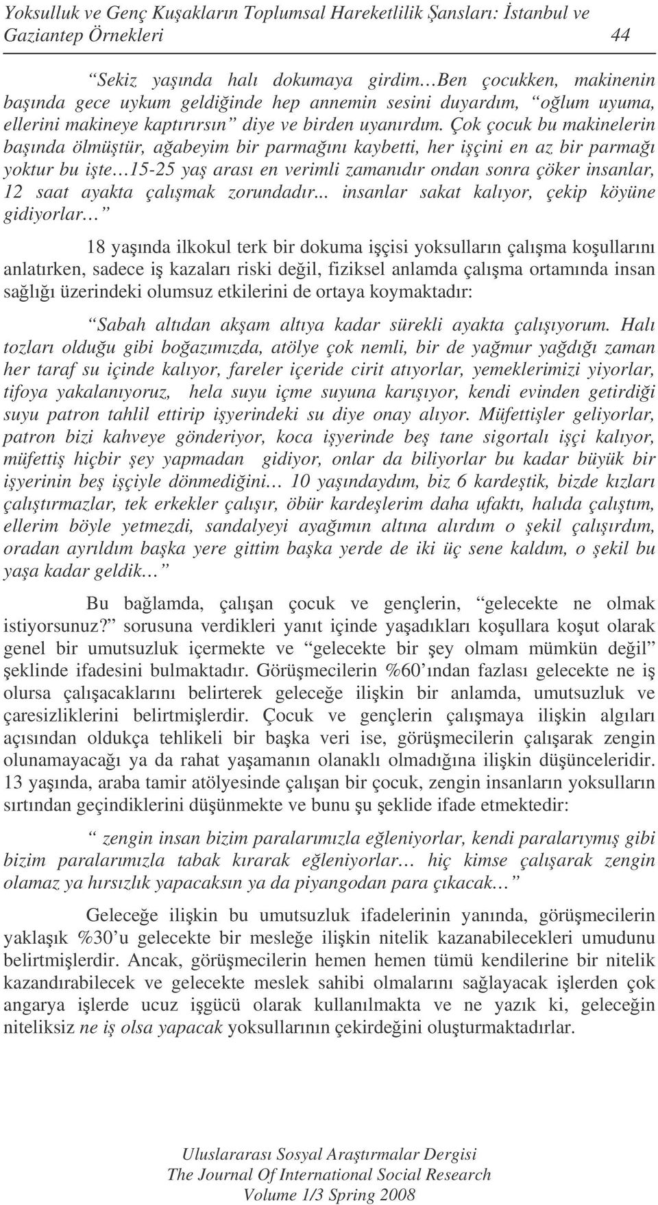 Çok çocuk bu makinelerin baında ölmütür, aabeyim bir parmaını kaybetti, her içini en az bir parmaı yoktur bu ite 15-25 ya arası en verimli zamanıdır ondan sonra çöker insanlar, 12 saat ayakta çalımak