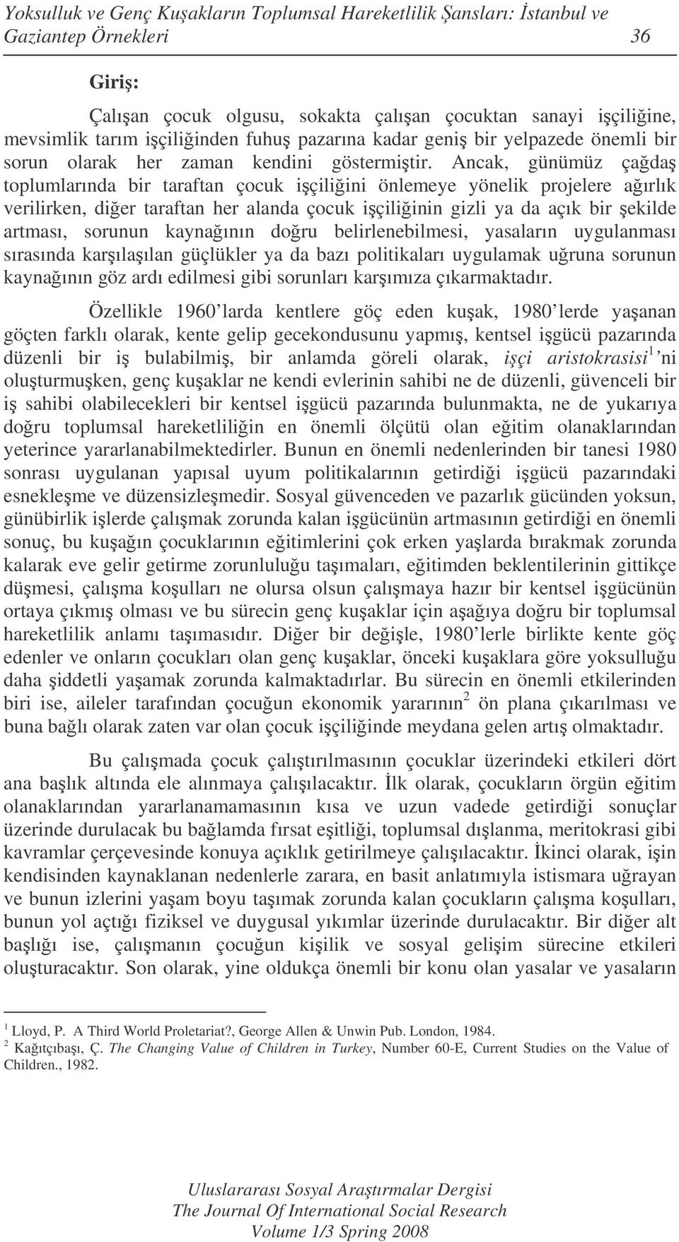 Ancak, günümüz çada toplumlarında bir taraftan çocuk içiliini önlemeye yönelik projelere aırlık verilirken, dier taraftan her alanda çocuk içiliinin gizli ya da açık bir ekilde artması, sorunun