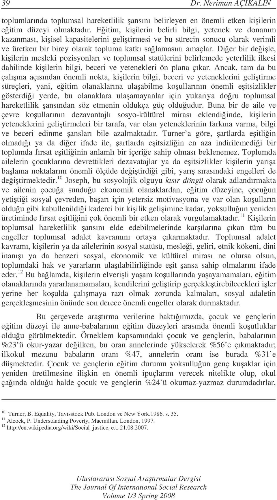 Dier bir deile, kiilerin mesleki pozisyonları ve toplumsal statülerini belirlemede yeterlilik ilkesi dahilinde kiilerin bilgi, beceri ve yetenekleri ön plana çıkar.