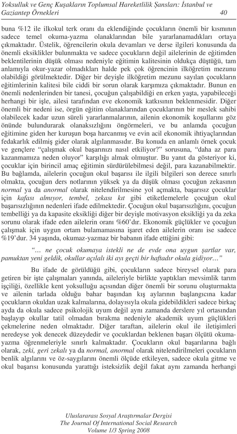 Üstelik, örencilerin okula devamları ve derse ilgileri konusunda da önemli eksiklikler bulunmakta ve sadece çocukların deil ailelerinin de eitimden beklentilerinin düük olması nedeniyle eitimin