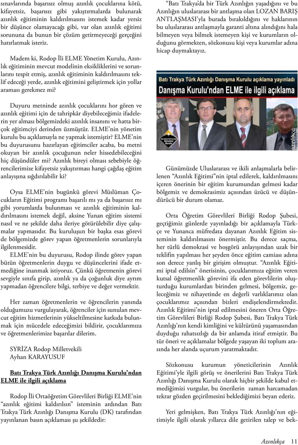 Madem ki, Rodop İli ELME Yönetim Kurulu, Azınlık eğitiminin mevcut modelinin eksikliklerini ve sorunlarını tespit etmiş, azınlık eğitiminin kaldırılmasını teklif edeceği yerde, azınlık eğitimini